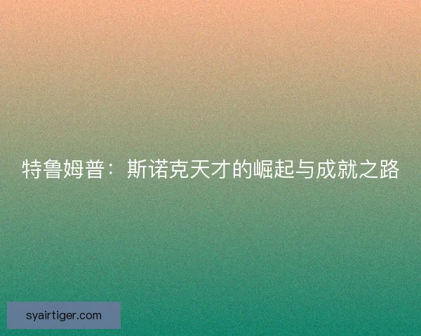 特鲁姆普：斯诺克天才的崛起与成就之路